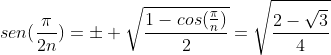 sen(frac{pi}{2n})=pm sqrt{frac{1-cos(frac{pi}{n})}{2}}=sqrt{frac{2-sqrt{3}}{4}}