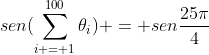 sen(sum_{i = 1}^{100}	heta_{i}) = senfrac{25pi}{4}