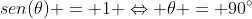 sen(	heta) = 1 Leftrightarrow 	heta = 90^{circ}