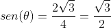 sen(	heta)=frac{2sqrt{3}}{4}=frac{sqrt{3}}{2}