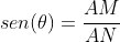 sen(	heta)=frac{AM}{AN}