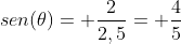 sen(	heta)= frac{2}{2,5}= frac{4}{5}