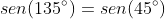 sen(135^{circ})=sen(45^{circ})