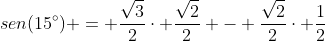 sen(15^{circ}) = frac{sqrt{3}}{2}cdot frac{sqrt{2}}{2} - frac{sqrt{2}}{2}cdot frac{1}{2}