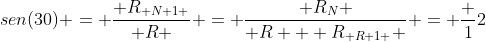 sen(30) = frac{ R_{ N+1 }}{ R } = frac{ R_N }{ R + R_{ R+1 } } = frac 12