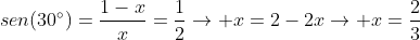 sen(30^circ)=frac{1-x}{x}=frac{1}{2}ightarrow x=2-2xightarrow x=frac{2}{3}
