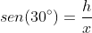 sen(30^circ)=frac{h}{x}