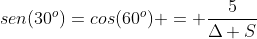 sen(30^o)=cos(60^o) = frac{5}{Delta S}