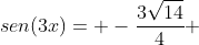 sen(3x)= -frac{3sqrt{14}}{4} + frac{7sqrt{14}}{8}