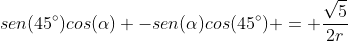 sen(45^{circ})cos(alpha) -sen(alpha)cos(45^{circ}) = frac{sqrt{5}}{2r}