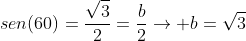 sen(60)=frac{sqrt{3}}{2}=frac{b}{2}
ightarrow b=sqrt{3}