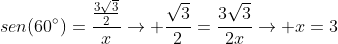 sen(60^circ)=frac{frac{3sqrt3}{2}}{x}
ightarrow frac{sqrt3}{2}=frac{3sqrt3}{2x}
ightarrow x=3