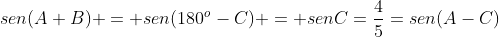 sen(A+B) = sen(180^o-C) = senC=frac{4}{5}=sen(A-C)