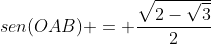 sen(OAB) = frac{sqrt{2-sqrt{3}}}{2}