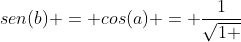 sen(b) = cos(a) = frac{1}{sqrt{1 + sen^2(t)}}