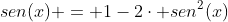 sen(x) = 1-2cdot sen^2(x)