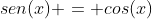 sen(x) = cos(x)