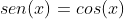 sen(x)=cos(x)