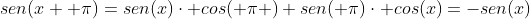 sen(x+ pi)=sen(x)cdot cos( pi )+sen( pi)cdot cos(x)=-sen(x)