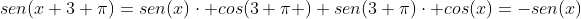 sen(x+3 pi)=sen(x)cdot cos(3 pi )+sen(3 pi)cdot cos(x)=-sen(x)