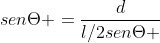 senTheta =frac{d}{l/2senTheta }