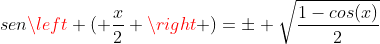 sen\left ( \frac{x}{2} \right )=\pm \sqrt{\frac{1-cos(x)}{2}}