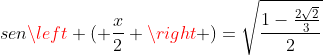 sen\left ( \frac{x}{2} \right )=\sqrt{\frac{1-\frac{2\sqrt{2}}{3}}{2}}
