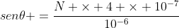 sen	heta =frac{N 	imes 4 	imes 10^{-7}}{10^{-6}}