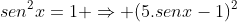 cos^{2}x+sen^{2}x=1 Rightarrow (5.senx-1)^{2}+sen^{2}x=1