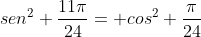 sen^2 frac{11pi}{24}= cos^2 frac{pi}{24}
