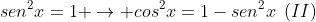 cos^2x+sen^2x=1 ightarrow cos^2x=1-sen^2x::(II)
