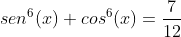 sen^6(x)+cos^6(x)=frac{7}{12}