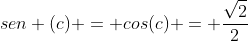 sen (c) = cos(c) = frac{sqrt{2}}{2}