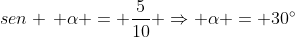 sen , alpha = frac{5}{10} Rightarrow alpha = 30^{circ}