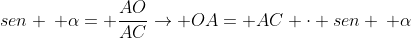 sen : alpha= frac{AO}{AC}rightarrow OA= AC cdot sen : alpha