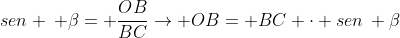 sen : beta= frac{OB}{BC}rightarrow OB= BC cdot sen: beta