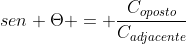 sen Theta = frac{C_{oposto}}{C_{adjacente}}
