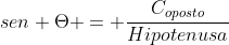 sen Theta = frac{C_{oposto}}{Hipotenusa}
