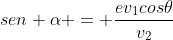 sen alpha = frac{ev_{1}cos	heta}{v_{2}}