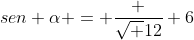 sen alpha = frac {sqrt {12}} {6}