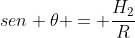 sen 	heta = frac{H_{2}}{R}
