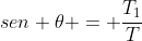 sen 	heta = frac{T_{1}}{T}