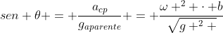 sen 	heta = frac{a_{cp}}{g_{aparente}} = frac{omega ^{2} cdot b}{sqrt{g ^{2} + (omega ^{2} b)^{2}}}