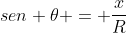 sen 	heta = frac{x}{R}