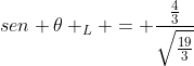 sen 	heta _{L} = frac{frac{4}{3}}{sqrt{frac{19}{3}}}