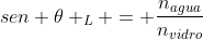 sen 	heta _{L} = frac{n_{agua}}{n_{vidro}}