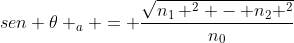 sen 	heta _{a} = frac{sqrt{n_{1} ^{2} - n_{2} ^{2}}}{n_{0}}