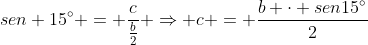 sen 15^{circ} = frac{c}{frac{b}{2}} Rightarrow c = frac{b cdot sen15^{circ}}{2}