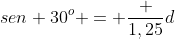 sen 30^o = frac {1,25}{d}