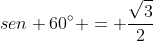 sen 60^circ = frac{sqrt3}{2}